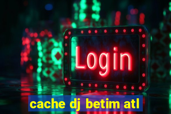 cache dj betim atl